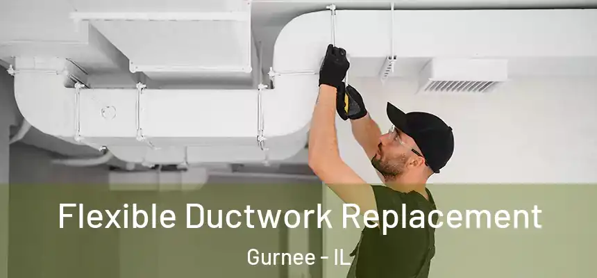  Flexible Ductwork Replacement Gurnee - IL